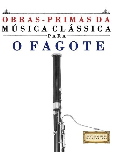 Obras-Primas da Música Clássica para o Fagote: Peças fáceis de Bach, Beethoven, Brahms, Handel, Haydn, Mozart, Schubert, Tchaikovsky, Vivaldi e Wagner