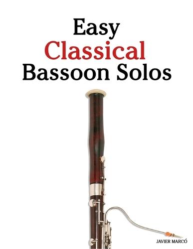 Easy Classical Bassoon Solos: Featuring music of Bach, Mozart, Beethoven, Vivaldi and Other Composers