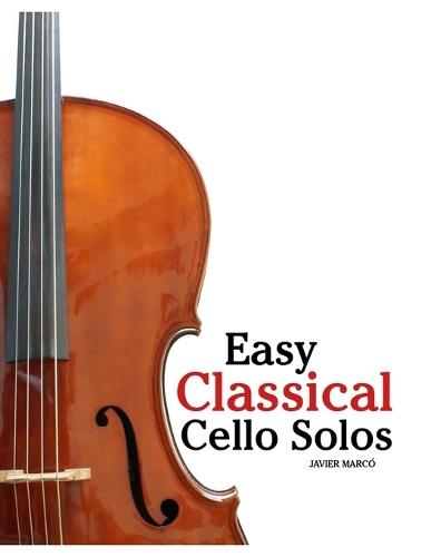 Easy Classical Cello Solos: Featuring music of Bach, Mozart, Beethoven, Vivaldi and Other Composers