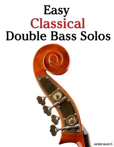 Easy Classical Double Bass Solos: Featuring music of Bach, Mozart, Beethoven, Vivaldi and Other Composers
