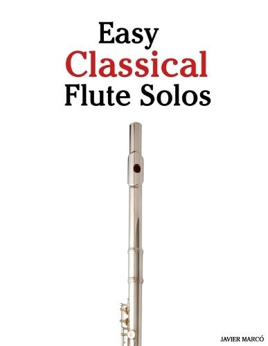 Easy Classical Flute Solos: Featuring music of Bach, Mozart, Beethoven, Vivaldi and Other Composers