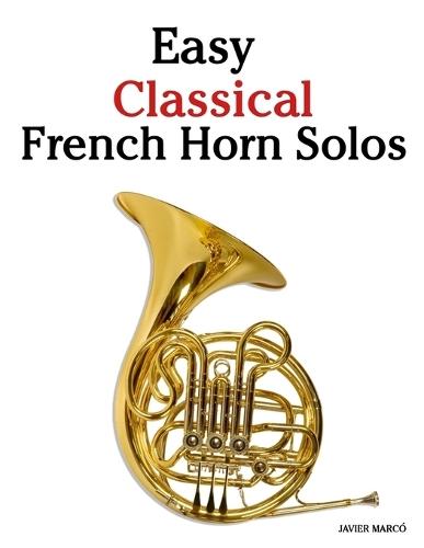 Easy Classical French Horn Solos: Featuring music of Bach, Mozart, Beethoven, Vivaldi and Other Composers
