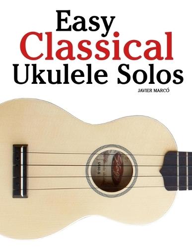 Easy Classical Ukulele Solos: Featuring music of Bach, Mozart, Beethoven, Vivaldi and Other Composers