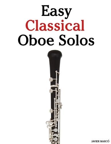 Easy Classical Oboe Solos: Featuring music of Bach, Mozart, Beethoven, Vivaldi and Other Composers