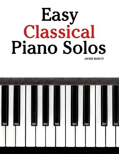 Easy Classical Piano Solos: Featuring music of Bach, Mozart, Beethoven, Vivaldi and Other Composers