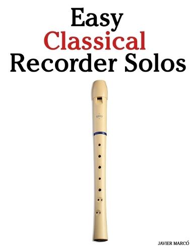 Easy Classical Recorder Solos: Featuring music of Bach, Mozart, Beethoven, Vivaldi and Other Composers