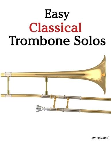 Easy Classical Trombone Solos: Featuring music of Bach, Mozart, Beethoven, Vivaldi and Other Composers