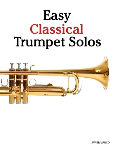 Easy Classical Trumpet Solos: Featuring music of Bach, Mozart, Beethoven, Vivaldi and Other Composers