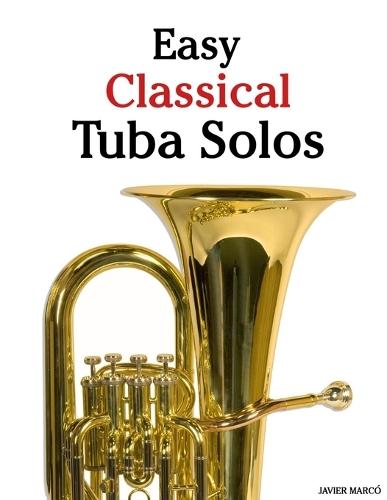 Easy Classical Tuba Solos: Featuring music of Bach, Mozart, Beethoven, Vivaldi and Other Composers