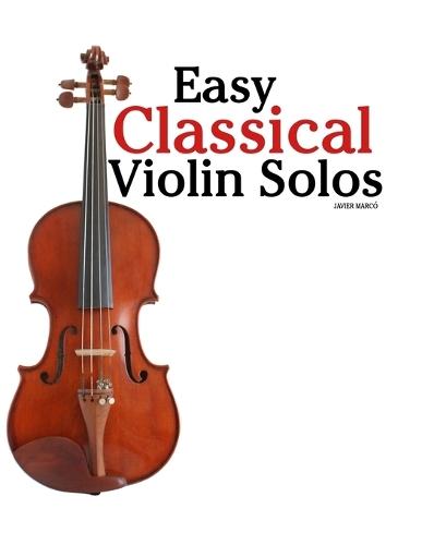 Easy Classical Violin Solos: Featuring music of Bach, Mozart, Beethoven, Vivaldi and Other Composers