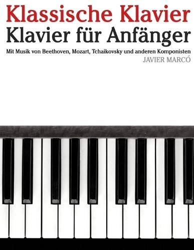 Klassische Klavier: Mit Musik von Bach, Mozart, Beethoven, Vivaldi und anderen Komponisten