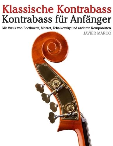 Klassische Kontrabass: Mit Musik von Bach, Mozart, Beethoven, Vivaldi und anderen Komponisten