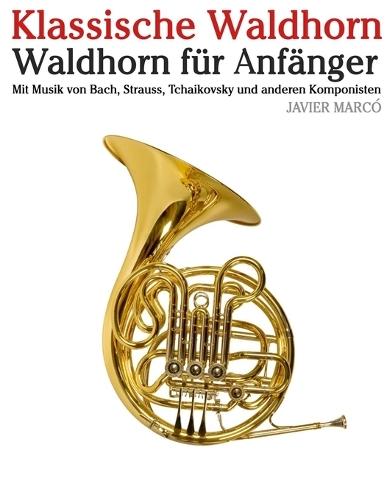Klassische Waldhorn: Mit Musik von Bach, Mozart, Beethoven, Vivaldi und anderen Komponisten