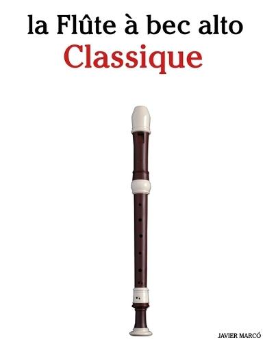 La Flûte à bec alto Classique: Pièces faciles de Bach, Mozart, Beethoven, Vivaldi, ainsi que d'autres compositeurs