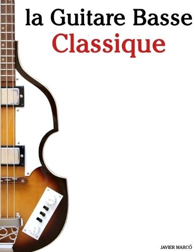 La Guitare Basse Classique: Pièces faciles de Bach, Mozart, Beethoven, Vivaldi, ainsi que d'autres compositeurs