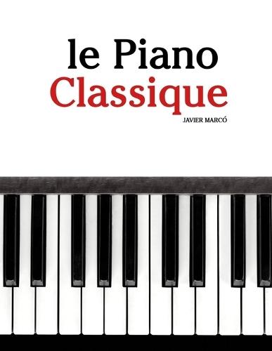 Le Piano Classique: Pièces faciles de Bach, Mozart, Beethoven, Vivaldi, ainsi que d'autres compositeurs
