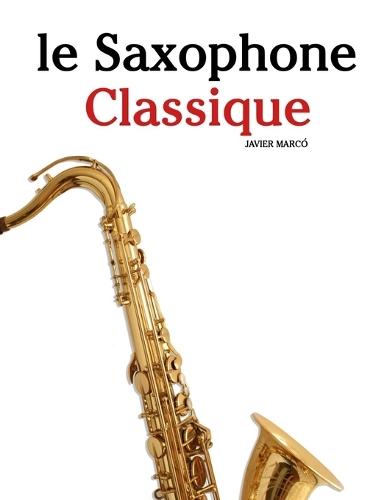 Le Saxophone Classique: Pièces faciles de Bach, Mozart, Beethoven, Vivaldi, ainsi que d'autres compositeurs