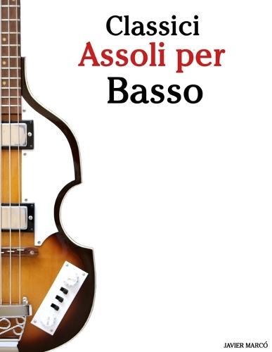 Classici Assoli per Basso: Con musiche di Bach, Mozart, Beethoven, Vivaldi e altri compositori