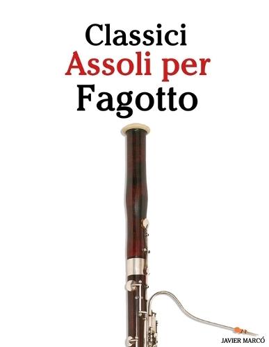 Classici Assoli per Fagotto: Con musiche di Bach, Mozart, Beethoven, Vivaldi e altri compositori