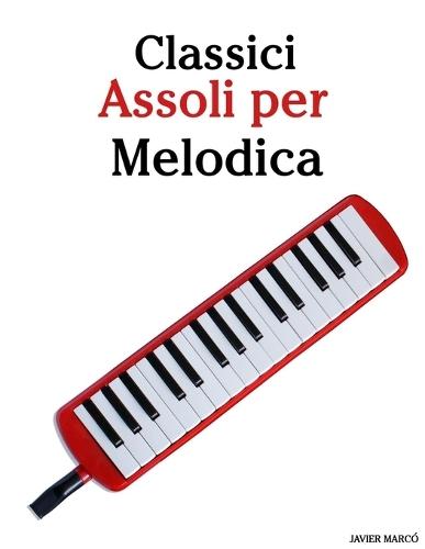 Classici Assoli per Melodica: Con musiche di Bach, Mozart, Beethoven, Vivaldi e altri compositori