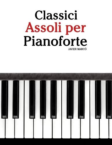 Classici Assoli per Pianoforte: Con musiche di Bach, Mozart, Beethoven, Vivaldi e altri compositori