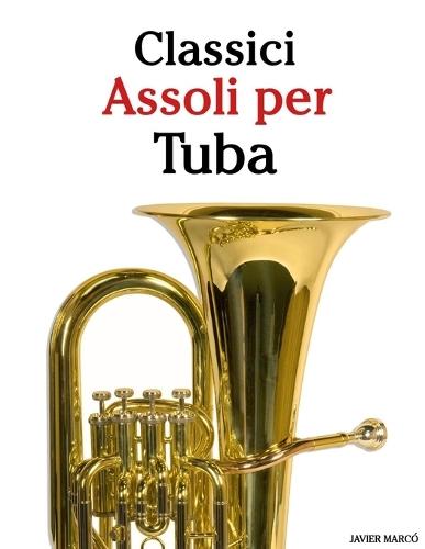 Classici Assoli per Tuba: Con musiche di Bach, Mozart, Beethoven, Vivaldi e altri compositori