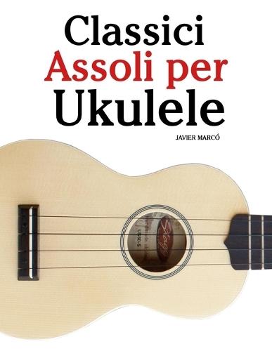 Classici Assoli per Ukulele: Con musiche di Bach, Mozart, Beethoven, Vivaldi e altri compositori