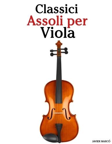 Classici Assoli per Viola: Con musiche di Bach, Mozart, Beethoven, Vivaldi e altri compositori