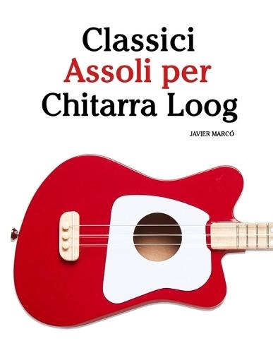 Classici Assoli per Chitarra Loog: Con musiche di Bach, Mozart, Beethoven, Vivaldi e altri compositori