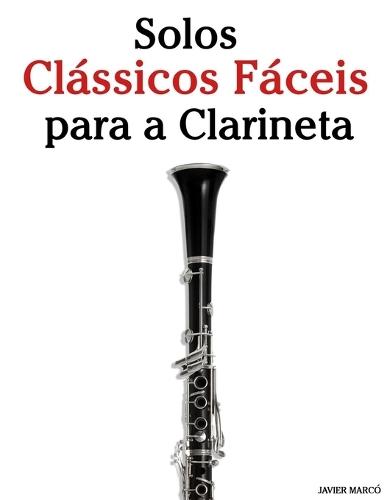 Solos Clássicos Fáceis para a Clarineta: Com canções de Bach, Mozart, Beethoven, Vivaldi e outros compositores