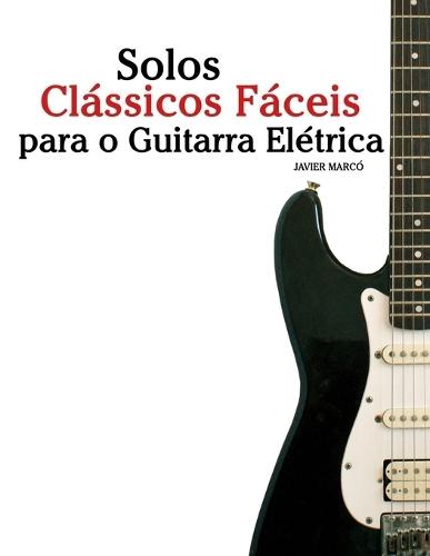 Solos Clássicos Fáceis para o Guitarra Elétrica: Com canções de Bach, Mozart, Beethoven, Vivaldi e outros compositores