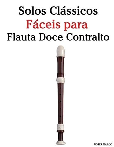Solos Clássicos Fáceis para Flauta Doce Contralto: Com canções de Bach, Mozart, Beethoven, Vivaldi e outros compositores