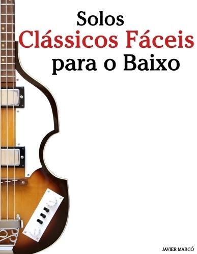Solos Clássicos Fáceis para o Baixo: Com canções de Bach, Mozart, Beethoven, Vivaldi e outros compositores