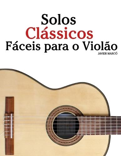 Solos Clássicos Fáceis para o Violão: Com canções de Bach, Mozart, Beethoven, Vivaldi e outros compositores