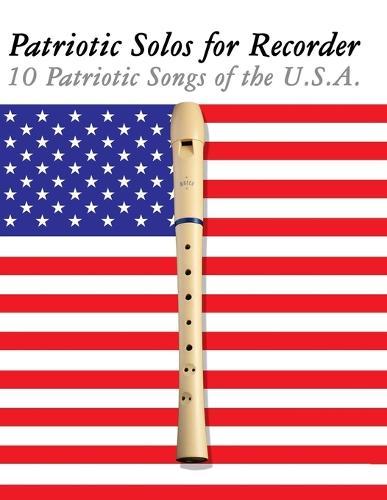 Patriotic Solos for Recorder: 10 Patriotic Songs of the U.S.A.