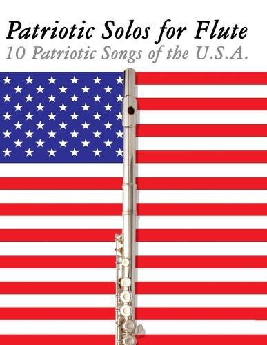 Patriotic Solos for Flute: 10 Patriotic Songs of the U.S.A.