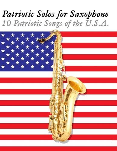 Patriotic Solos for Saxophone: 10 Patriotic Songs of the U.S.A.