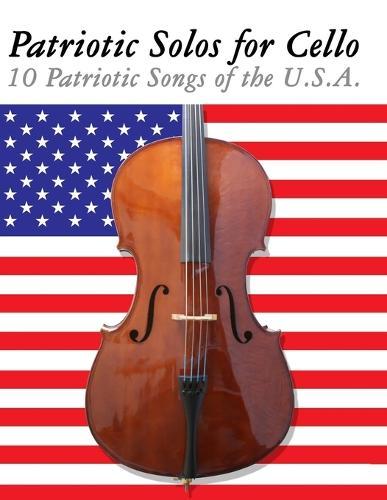Patriotic Solos for Cello: 10 Patriotic Songs of the U.S.A.