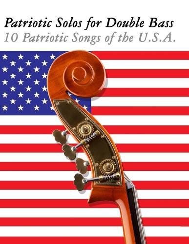 Patriotic Solos for Double Bass: 10 Patriotic Songs of the U.S.A.