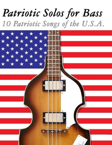 Patriotic Solos for Bass: 10 Patriotic Songs of the U.S.A.