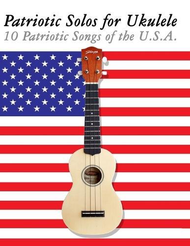 Patriotic Solos for Ukulele: 10 Patriotic Songs of the U.S.A.
