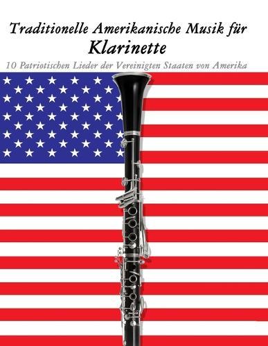 Traditionelle Amerikanische Musik für Klarinette: 10 Patriotischen Lieder der Vereinigten Staaten von Amerika