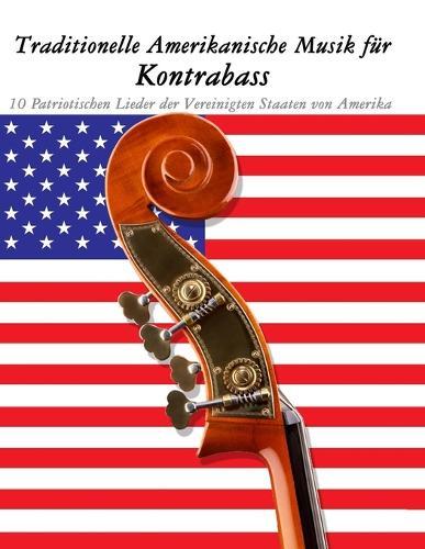 Traditionelle Amerikanische Musik für Kontrabass: 10 Patriotischen Lieder der Vereinigten Staaten von Amerika