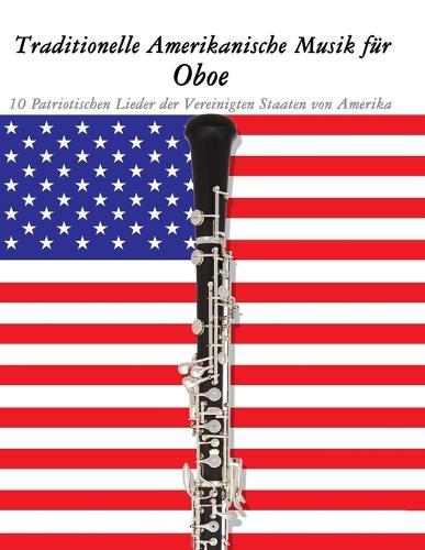 Traditionelle Amerikanische Musik für Oboe: 10 Patriotischen Lieder der Vereinigten Staaten von Amerika
