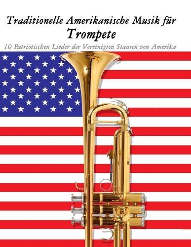Traditionelle Amerikanische Musik für Trompete: 10 Patriotischen Lieder der Vereinigten Staaten von Amerika