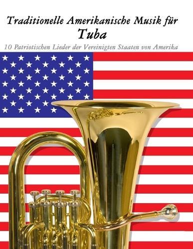 Traditionelle Amerikanische Musik für Tuba: 10 Patriotischen Lieder der Vereinigten Staaten von Amerika