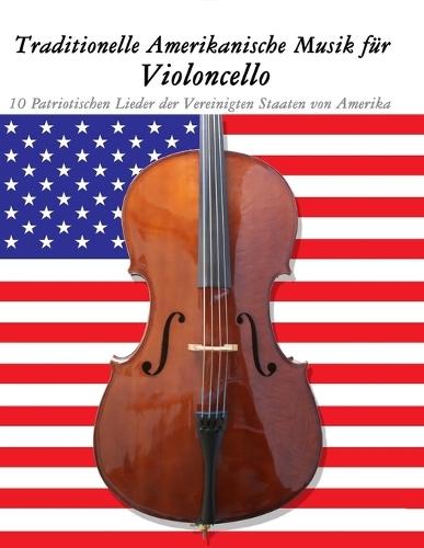 Traditionelle Amerikanische Musik für Violoncello: 10 Patriotischen Lieder der Vereinigten Staaten von Amerika