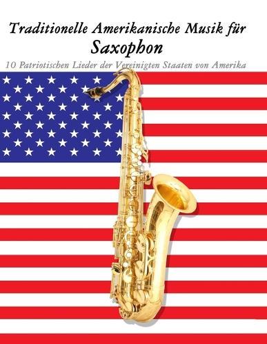 Traditionelle Amerikanische Musik für Saxophon: 10 Patriotischen Lieder der Vereinigten Staaten von Amerika