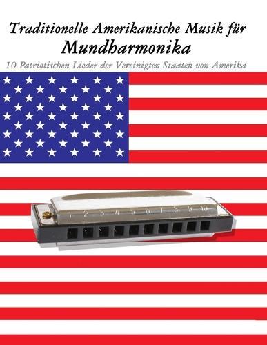 Traditionelle Amerikanische Musik für Mundharmonika: 10 Patriotischen Lieder der Vereinigten Staaten von Amerika