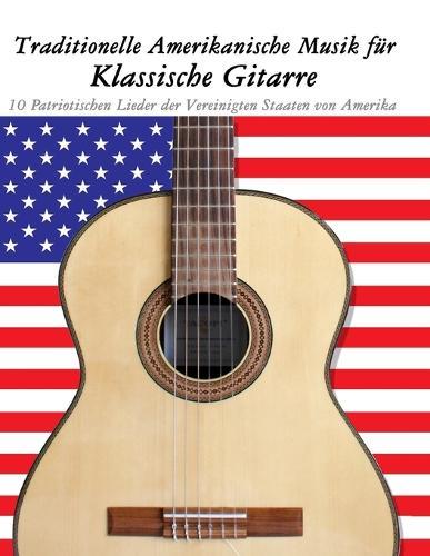 Traditionelle Amerikanische Musik für Klassische Gitarre: 10 Patriotischen Lieder der Vereinigten Staaten von Amerika